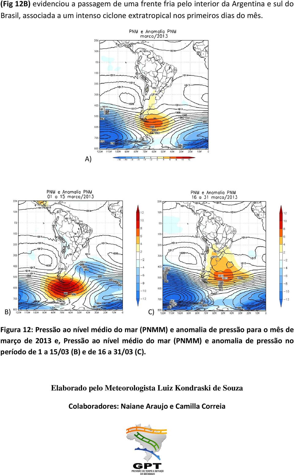 A) B) C) Figura 12: Pressão ao nível médio do mar (PNMM) e anomalia de pressão para o mês de março de 2013 e, Pressão ao