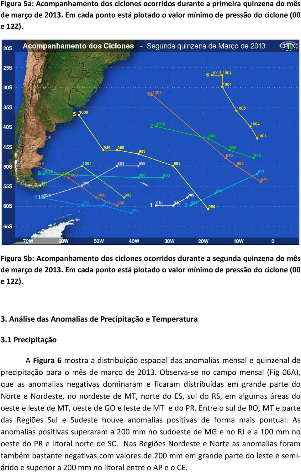 Análise das Anomalias de Precipitação e Temperatura 3.1 Precipitação A Figura 6 mostra a distribuição espacial das anomalias mensal e quinzenal de precipitação para o mês de março de 2013.