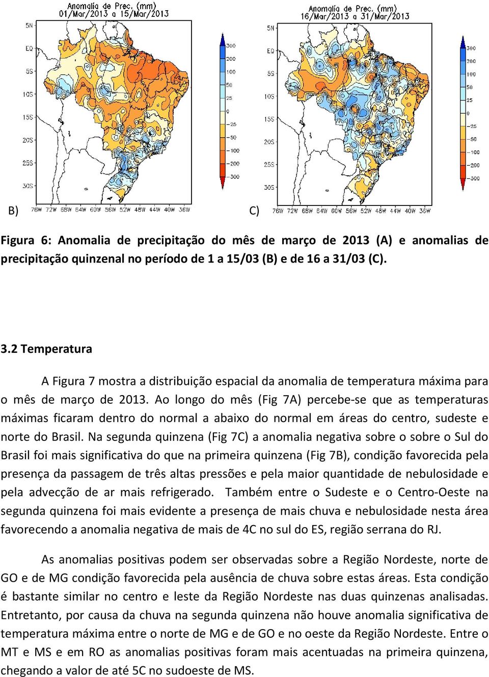 Ao longo do mês (Fig 7A) percebe-se que as temperaturas máximas ficaram dentro do normal a abaixo do normal em áreas do centro, sudeste e norte do Brasil.