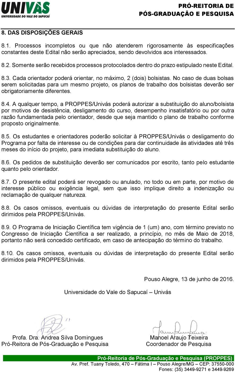 No caso de duas bolsas serem solicitadas para um mesmo projeto, os planos de trabalho dos bolsistas deverão ser obrigatoriamente diferentes. 8.4.