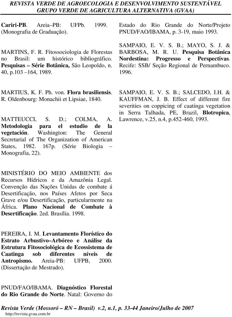 Recife: SSB/ Seção Regional de Pernambuco. 1996. MARTIUS, K. F. Ph. von. Flora brasiliensis. R. Oldenbourg: Monachii et Lipsiae, 1840. MATTEUCCI, S. D.; COLMA, A.
