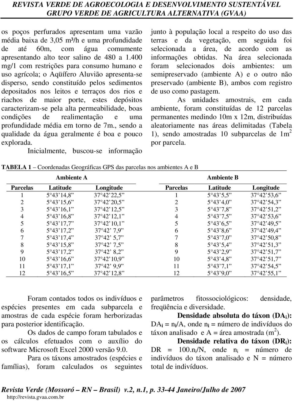 porte, estes depósitos caracterizam-se pela alta permeabilidade, boas condições de realimentação e uma profundidade média em torno de 7m., sendo a qualidade da água geralmente é boa e pouco explorada.