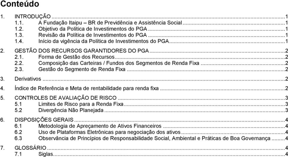 .. 2 2.3. Gestão do Segmento de Renda Fixa... 2 3. Derivativos... 2 4. Índice de Referência e Meta de rentabilidade para renda fixa... 2 5. CONTROLES DE AVALIAÇÃO DE RISCO... 3 5.