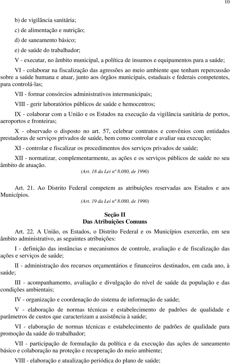 VII - formar consórcios administrativos intermunicipais; VIII - gerir laboratórios públicos de saúde e hemocentros; IX - colaborar com a União e os Estados na execução da vigilância sanitária de