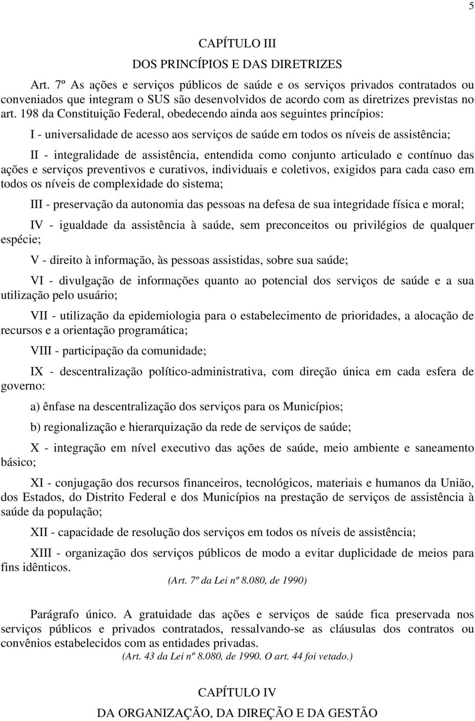 198 da Constituição Federal, obedecendo ainda aos seguintes princípios: I - universalidade de acesso aos serviços de saúde em todos os níveis de assistência; II - integralidade de assistência,