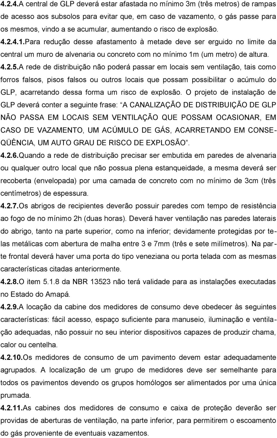 A rede de distribuição não poderá passar em locais sem ventilação, tais como forros falsos, pisos falsos ou outros locais que possam possibilitar o acúmulo do GLP, acarretando dessa forma um risco de