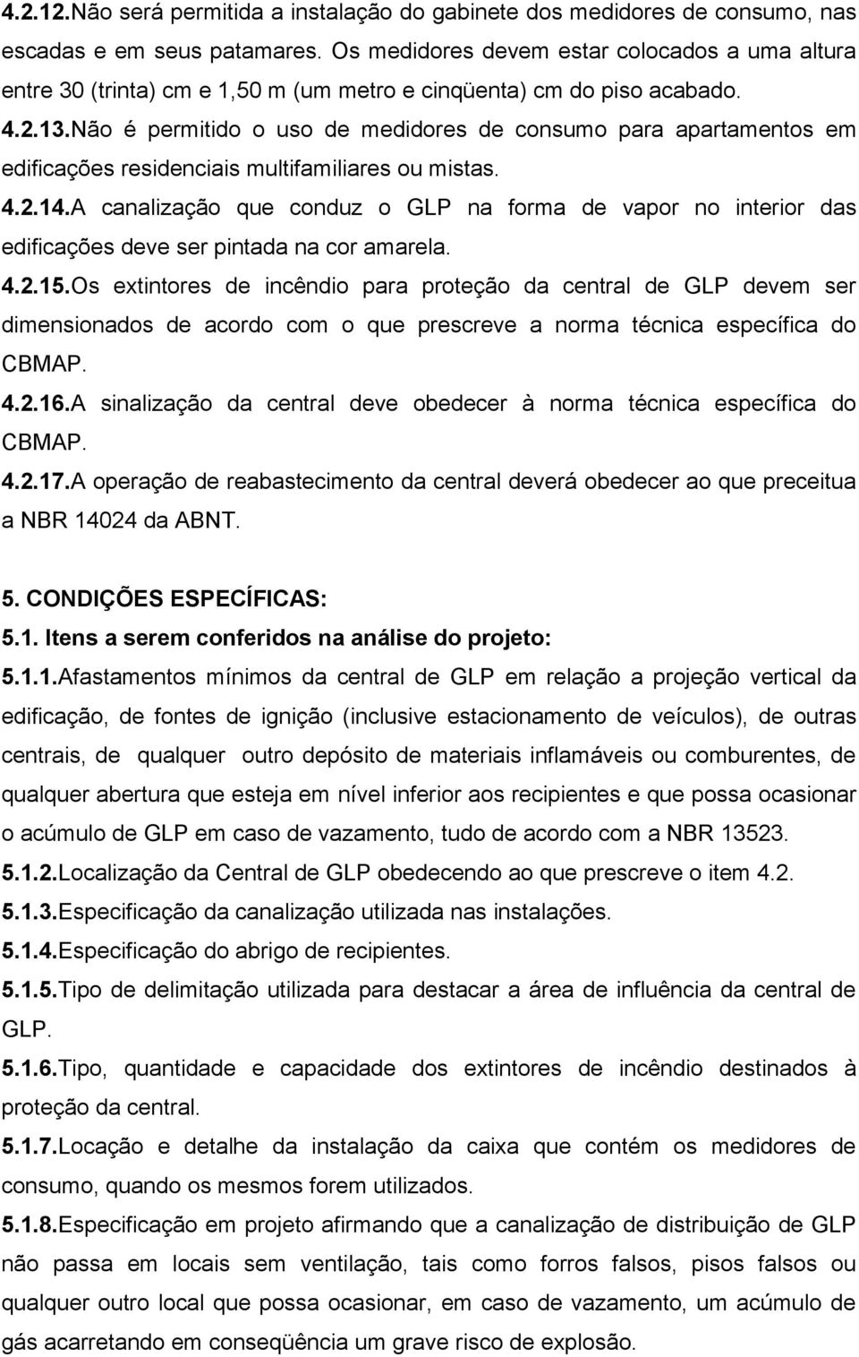 Não é permitido o uso de medidores de consumo para apartamentos em edificações residenciais multifamiliares ou mistas. 4.2.14.