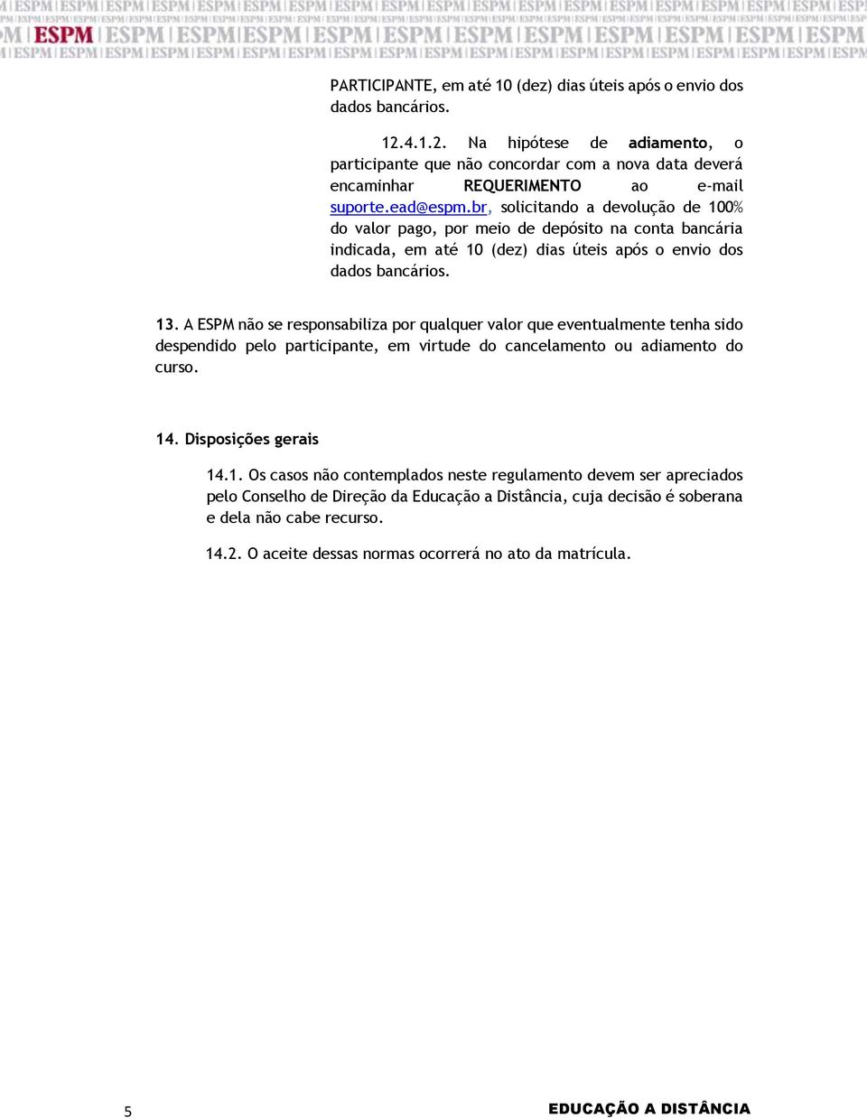 br, solicitando a devolução de 100% do valor pago, por meio de depósito na conta bancária indicada, em até 10 (dez) dias úteis após o envio dos dados bancários. 13.