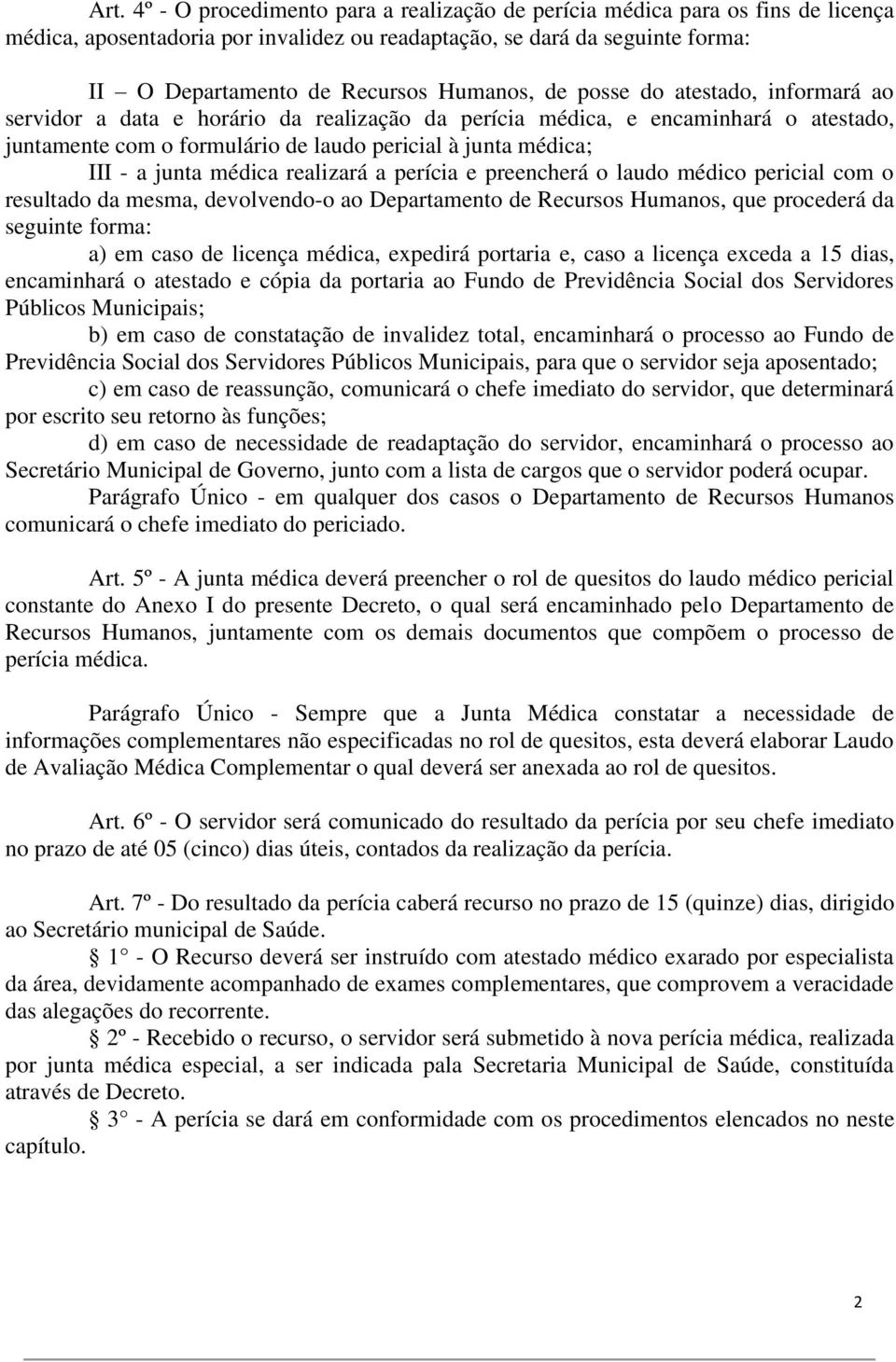 junta médica realizará a perícia e preencherá o laudo médico pericial com o resultado da mesma, devolvendo-o ao Departamento de Recursos Humanos, que procederá da seguinte forma: a) em caso de