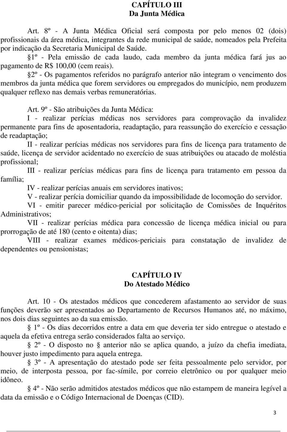 de Saúde. 1º - Pela emissão de cada laudo, cada membro da junta médica fará jus ao pagamento de R$ 100,00 (cem reais).