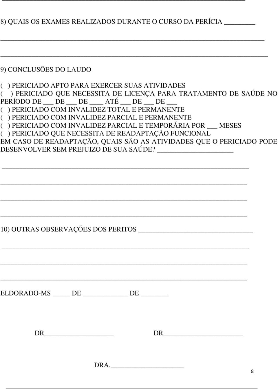 PARCIAL E PERMANENTE ( ) PERICIADO COM INVALIDEZ PARCIAL E TEMPORÁRIA POR MESES ( ) PERICIADO QUE NECESSITA DE READAPTAÇÃO FUNCIONAL EM CASO DE