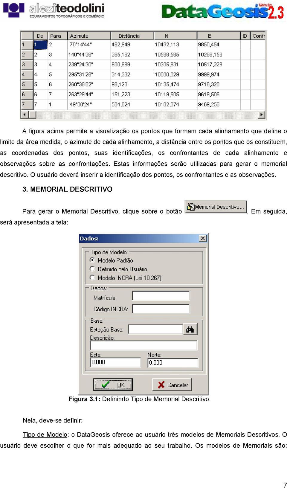 O usuário deverá inserir a identificação dos pontos, os confrontantes e as observações. 3. MEMORIAL DESCRITIVO Para gerar o Memorial Descritivo, clique sobre o botão será apresentada a tela:.