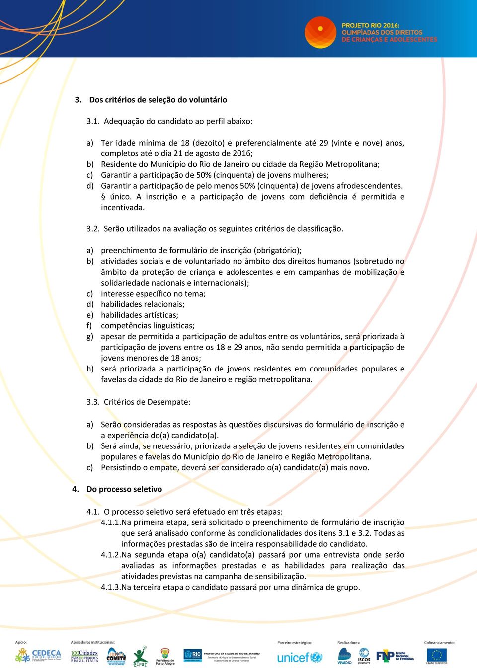 de Janeiro ou cidade da Região Metropolitana; c) Garantir a participação de 50% (cinquenta) de jovens mulheres; d) Garantir a participação de pelo menos 50% (cinquenta) de jovens afrodescendentes.