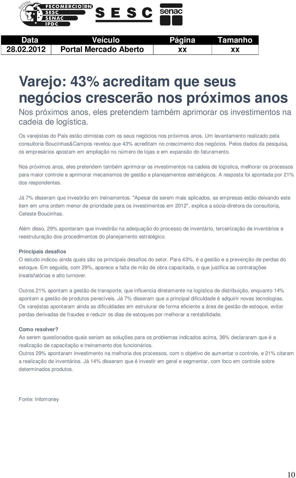 Pelos dados da pesquisa, os empresários apostam em ampliação no número de lojas e em expansão do faturamento.