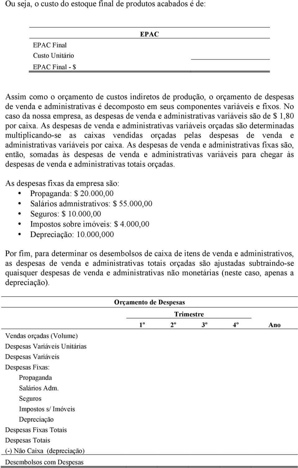 As despesas de venda e administrativas variáveis orçadas são determinadas multiplicando-se as caixas vendidas orçadas pelas despesas de venda e administrativas variáveis por caixa.