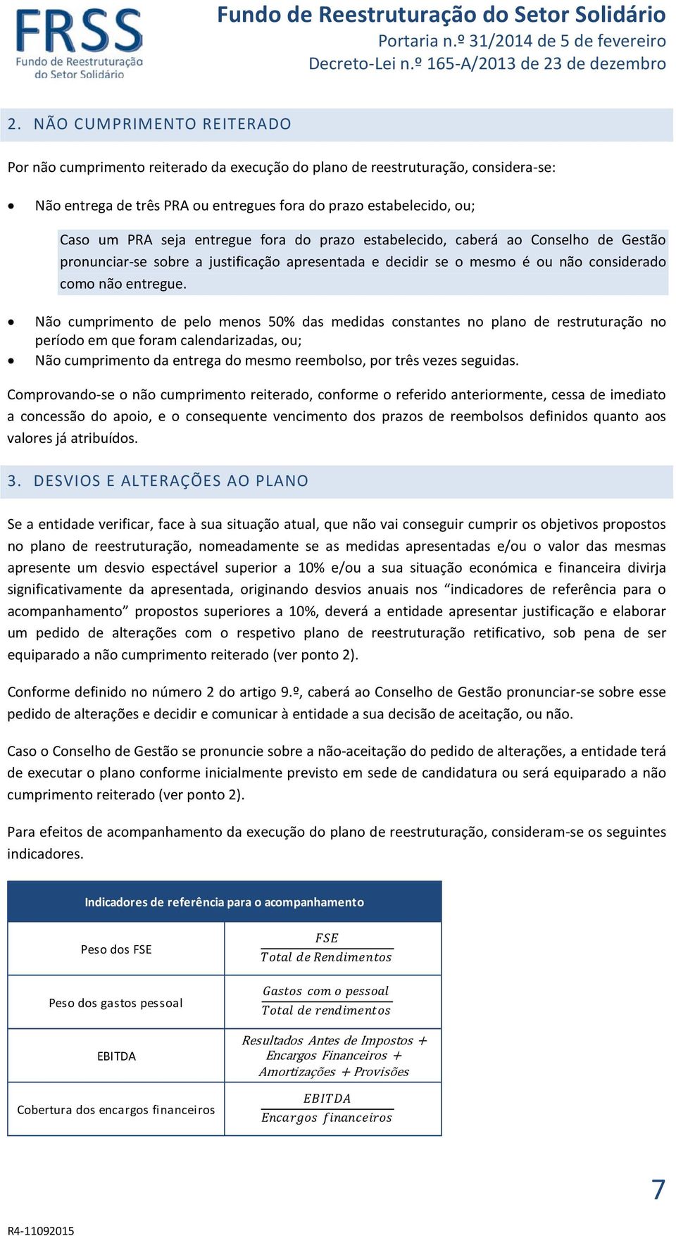 Não cumprimento de pelo menos 50% das medidas constantes no plano de restruturação no período em que foram calendarizadas, ou; Não cumprimento da entrega do mesmo reembolso, por três vezes seguidas.