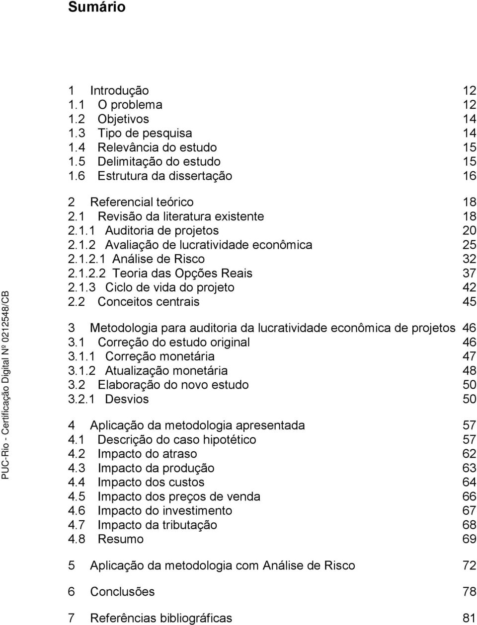 2 Conceitos centrais 45 3 Metodologia para auditoria da lucratividade econômica de projetos 46 3.1 Correção do estudo original 46 3.1.1 Correção monetária 47 3.1.2 Atualização monetária 48 3.