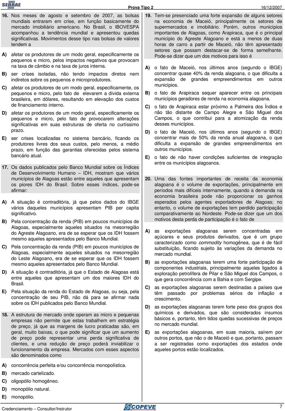 Movimentos desse tipo nas bolsas de valores tendem a A) afetar os produtores de um modo geral, especificamente os pequenos e micro, pelos impactos negativos que provocam na taxa de câmbio e na taxa