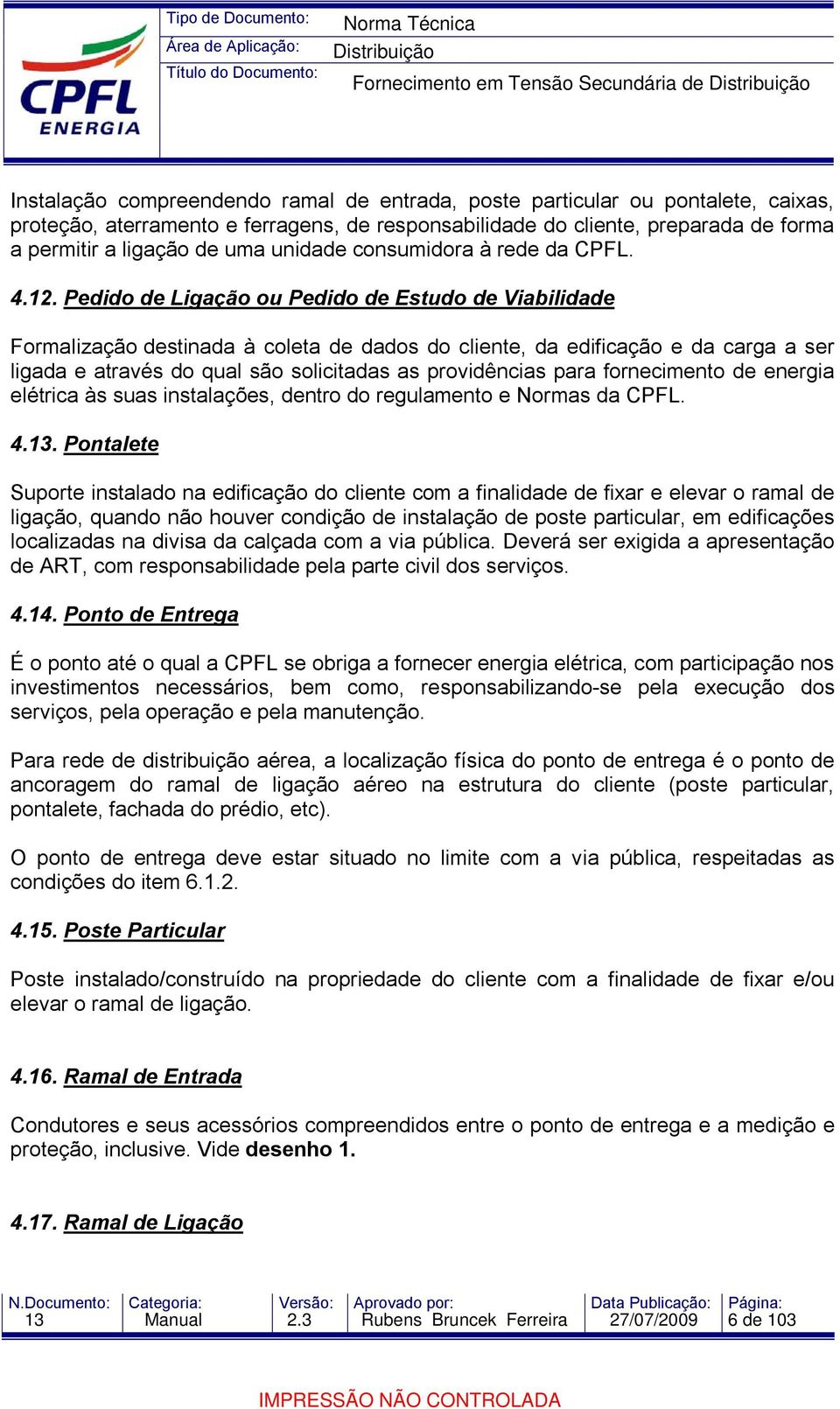 Pedido de Ligação ou Pedido de Estudo de Viabilidade Formalização destinada à coleta de dados do cliente, da edificação e da carga a ser ligada e através do qual são solicitadas as providências para