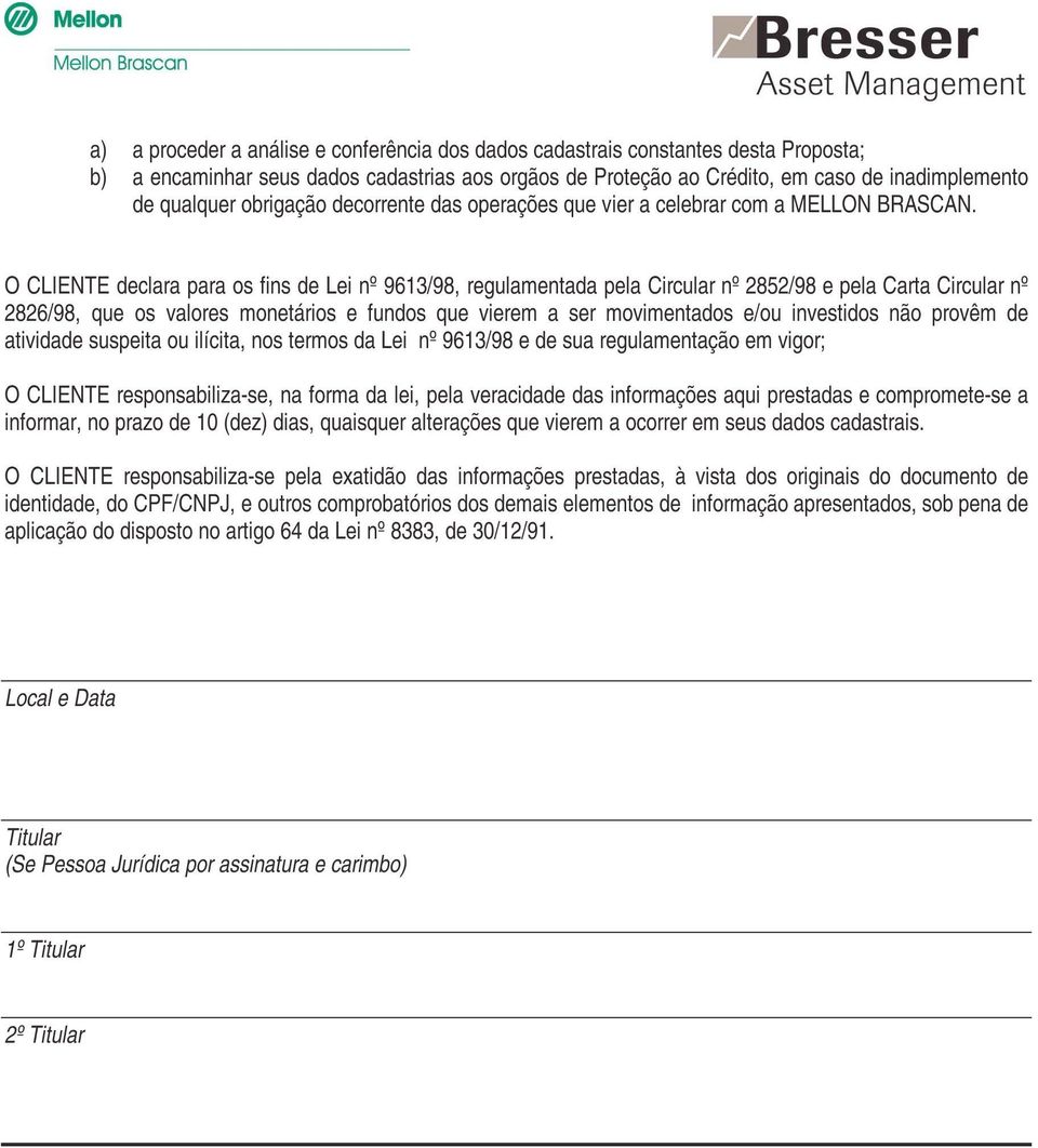 O CLENTE declara para os fins de Lei nº 9613/98, regulamentada pela Circular nº 2852/98 e pela Carta Circular nº 2826/98, que os valores monetários e fundos que vierem a ser movimentados e/ou