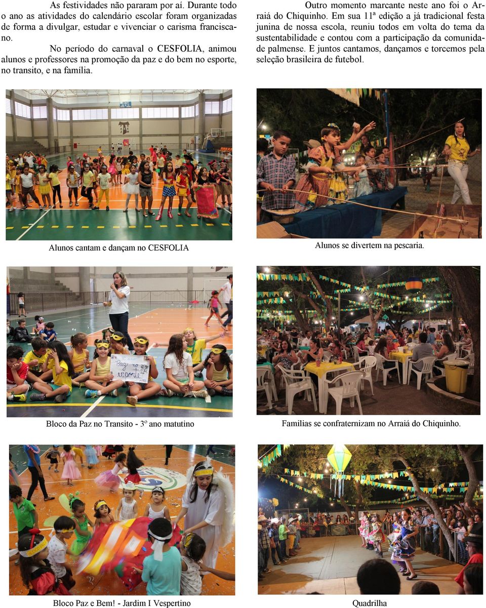 Em sua 11ª edição a já tradicional festa junina de nossa escola, reuniu todos em volta do tema da sustentabilidade e contou com a participação da comunidade palmense.