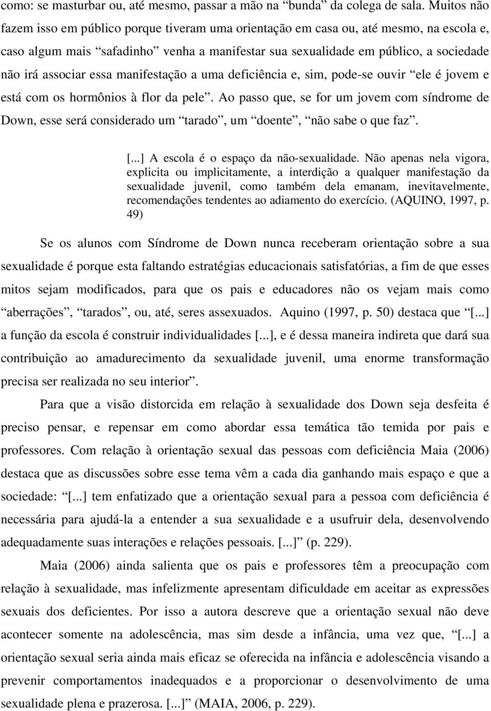 associar essa manifestação a uma deficiência e, sim, pode-se ouvir ele é jovem e está com os hormônios à flor da pele.