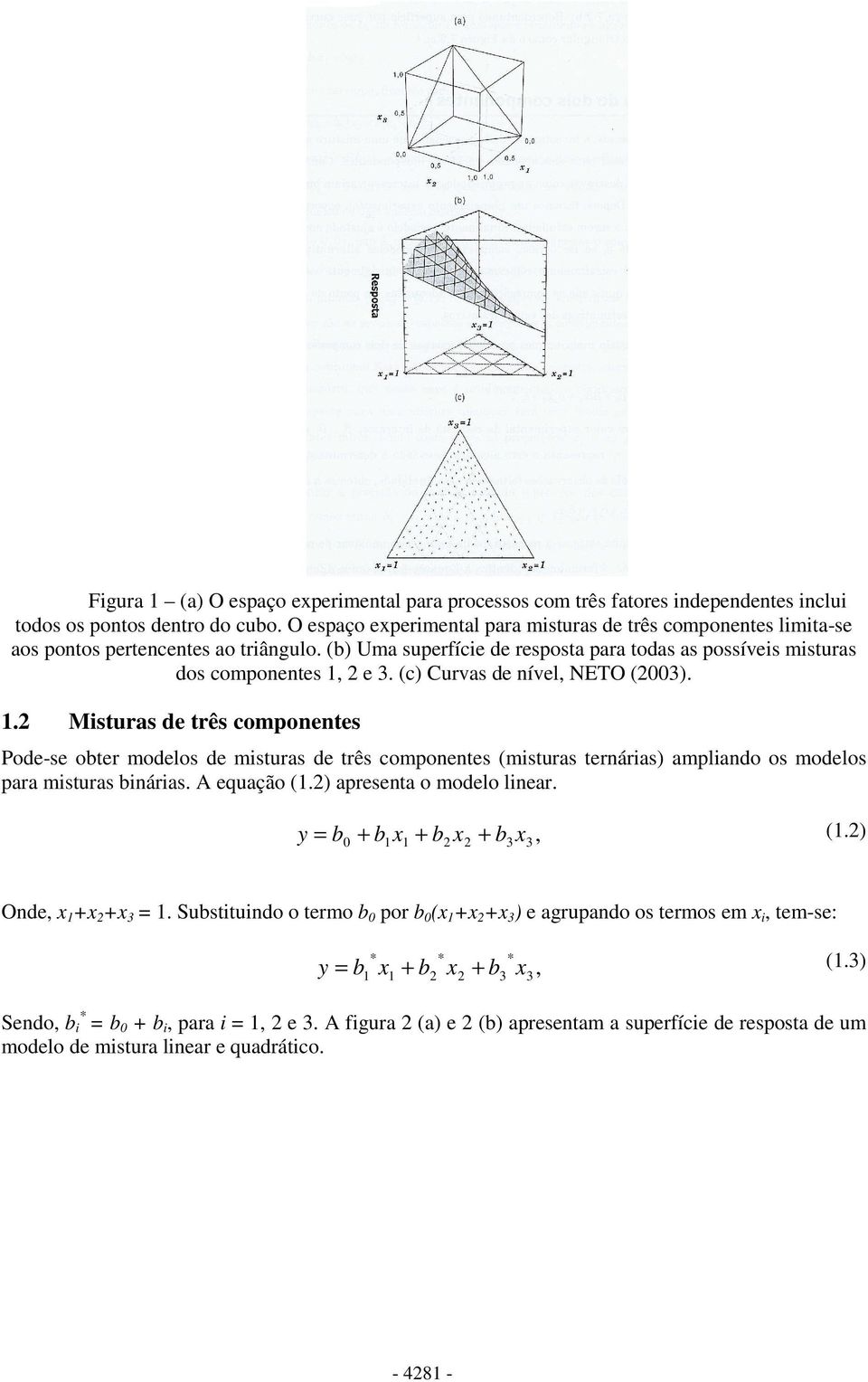 (c) Curvas de nível, NETO (003).. Msturas de três componentes Pode-se obter modelos de msturas de três componentes (msturas ternáras) amplando os modelos para msturas bnáras. A equação (.