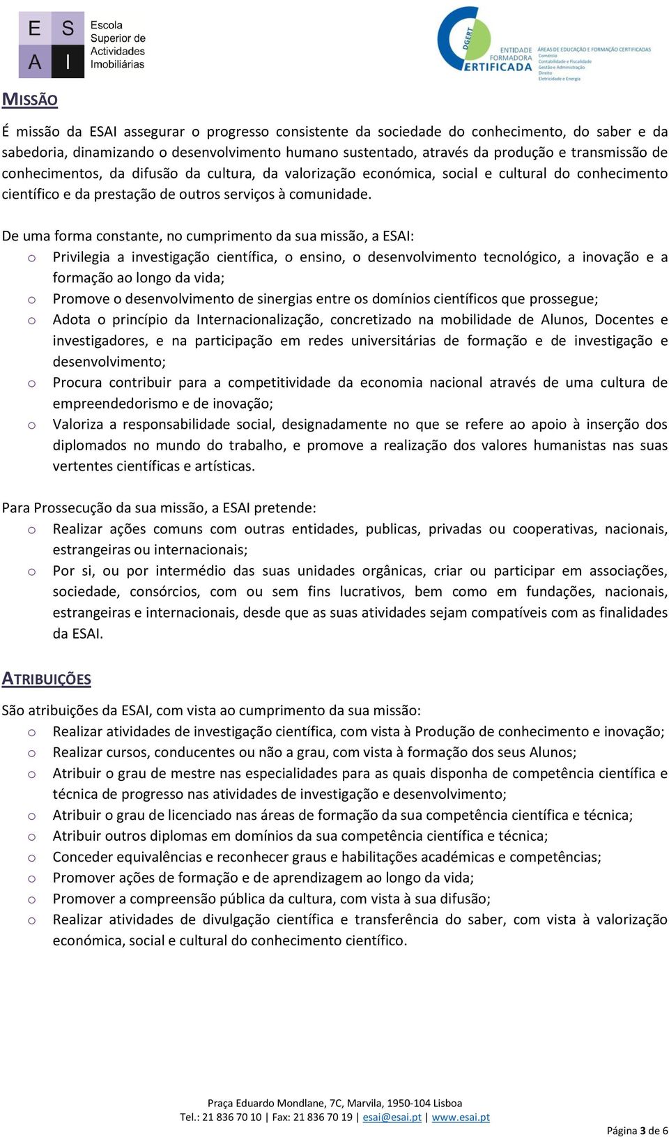 De uma forma constante, no cumprimento da sua missão, a ESAI: o Privilegia a investigação científica, o ensino, o desenvolvimento tecnológico, a inovação e a formação ao longo da vida; o Promove o