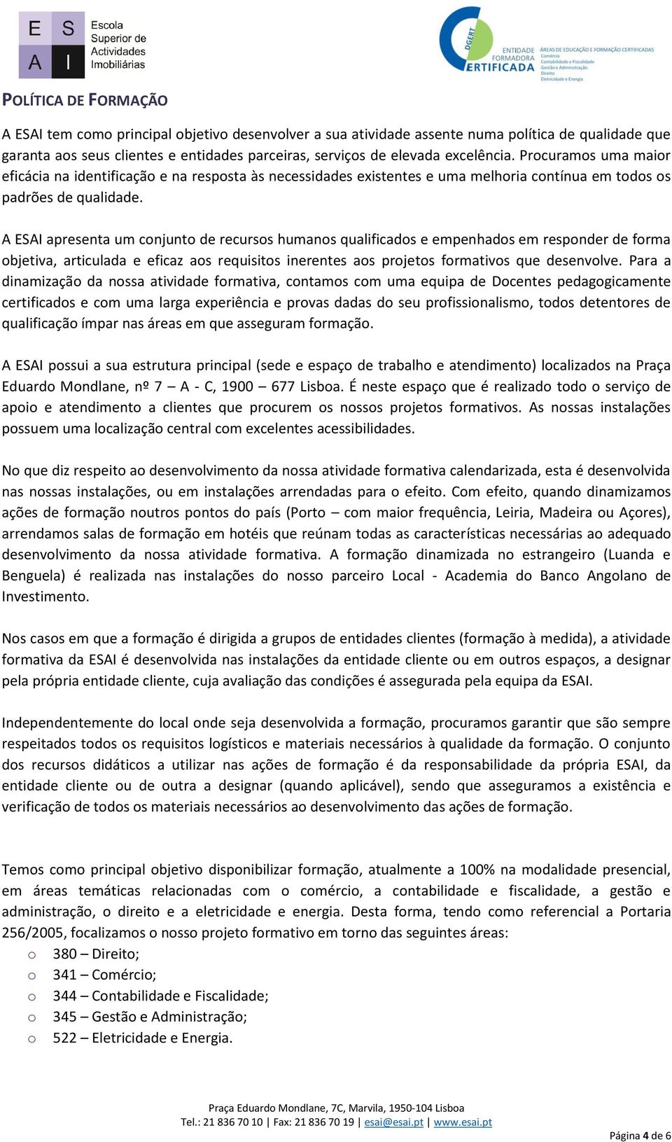 A ESAI apresenta um conjunto de recursos humanos qualificados e empenhados em responder de forma objetiva, articulada e eficaz aos requisitos inerentes aos projetos formativos que desenvolve.