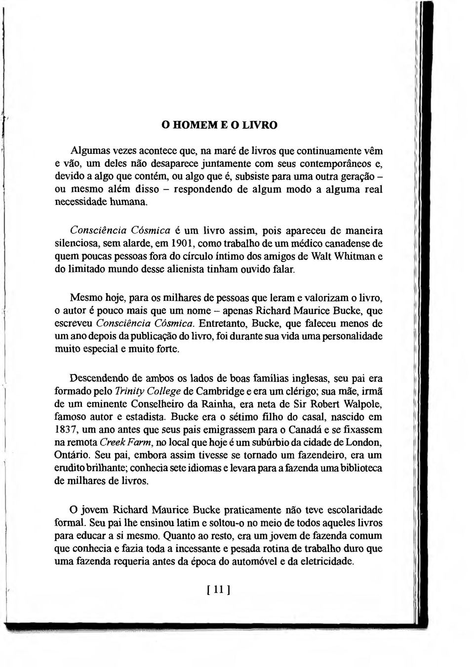 Consciência Cósmica é um livro assim, pois apareceu de maneira silenciosa, sem alarde, em 1901, como trabalho de um médico canadense de quem poucas pessoas fora do círculo íntimo dos amigos de Walt