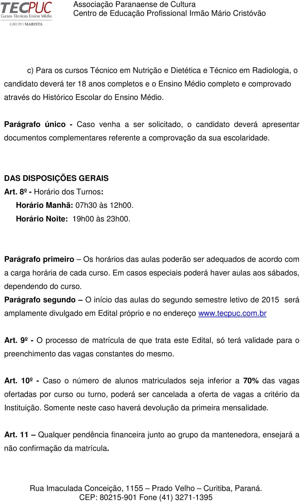 8º - Horário dos Turnos: Horário Manhã: 07h30 às 12h00. Horário Noite: 19h00 às 23h00. Parágrafo primeiro Os horários das aulas poderão ser adequados de acordo com a carga horária de cada curso.