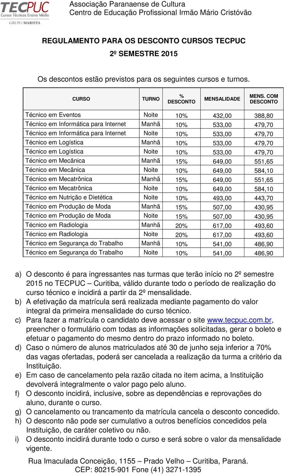 Manhã 10% 533,00 479,70 Técnico em Logística Noite 10% 533,00 479,70 Técnico em Mecânica Manhã 15% 649,00 551,65 Técnico em Mecânica Noite 10% 649,00 584,10 Técnico em Mecatrônica Manhã 15% 649,00