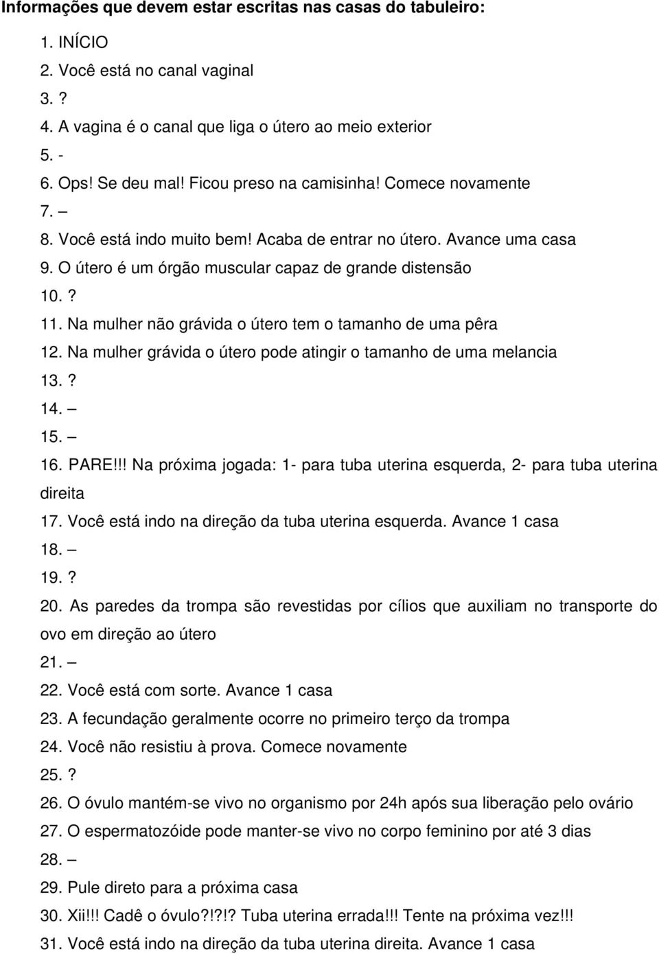 Na mulher não grávida o útero tem o tamanho de uma pêra 12. Na mulher grávida o útero pode atingir o tamanho de uma melancia 13.? 14. 15. 16. PARE!