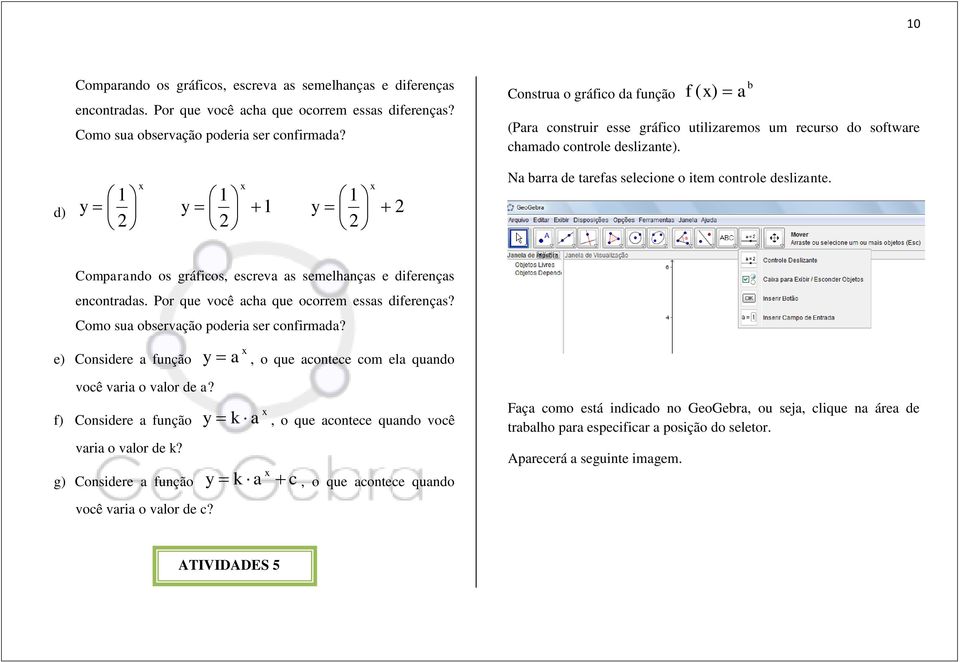 b a d) y 1 2 1 1 y 1 y 2 2 2 Na barra de tarefas selecione o item controle deslizante. Comparando os gráficos, escreva as semelhanças e diferenças encontradas.