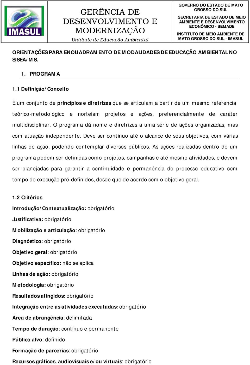 multidisciplinar. O programa dá nome e diretrizes a uma série de ações organizadas, mas com atuação independente.