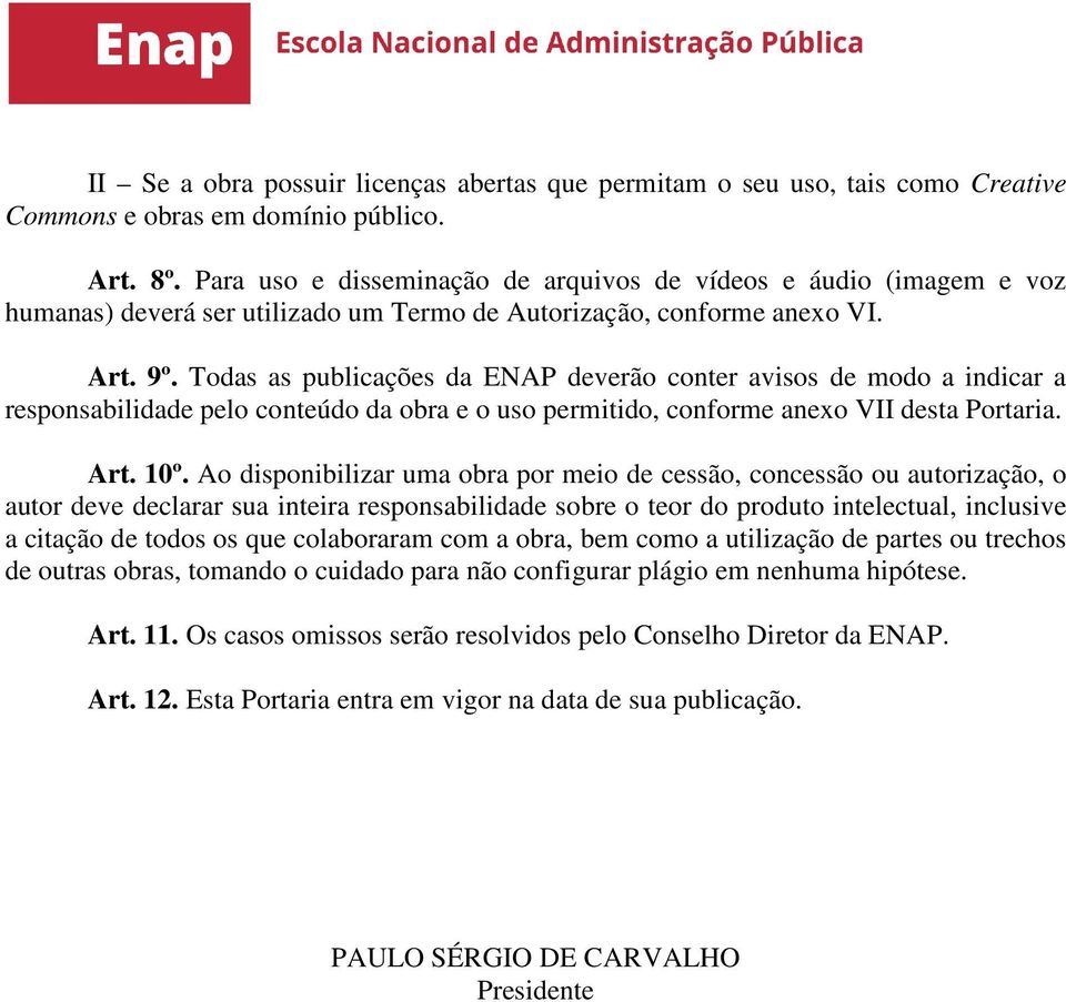 Todas as publicações da ENAP deverão conter avisos de modo a indicar a responsabilidade pelo conteúdo da obra e o uso permitido, conforme anexo VII desta Portaria. Art. 10º.