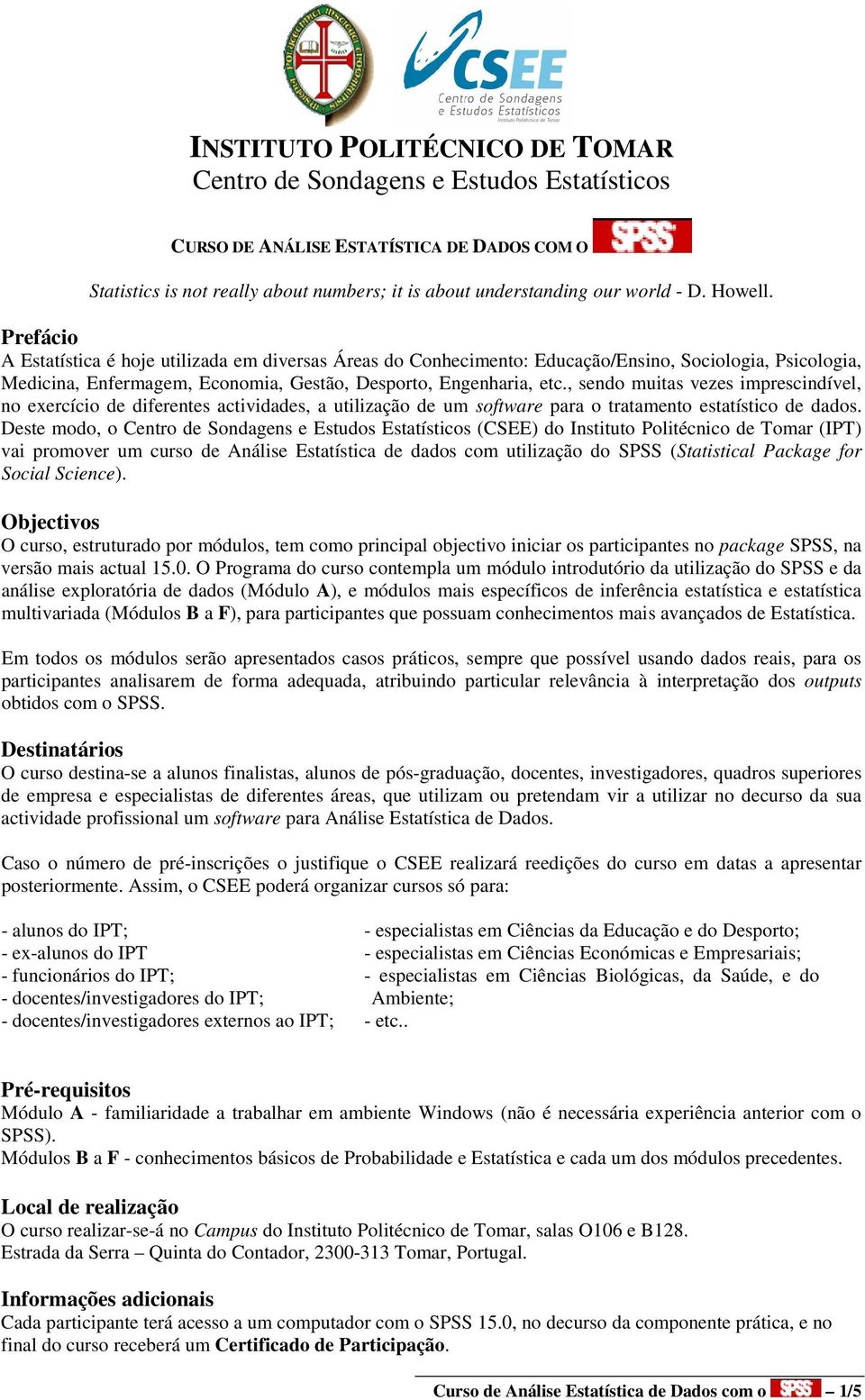 , sendo muitas vezes imprescindível, no exercício de diferentes actividades, a utilização de um software para o tratamento estatístico de dados.