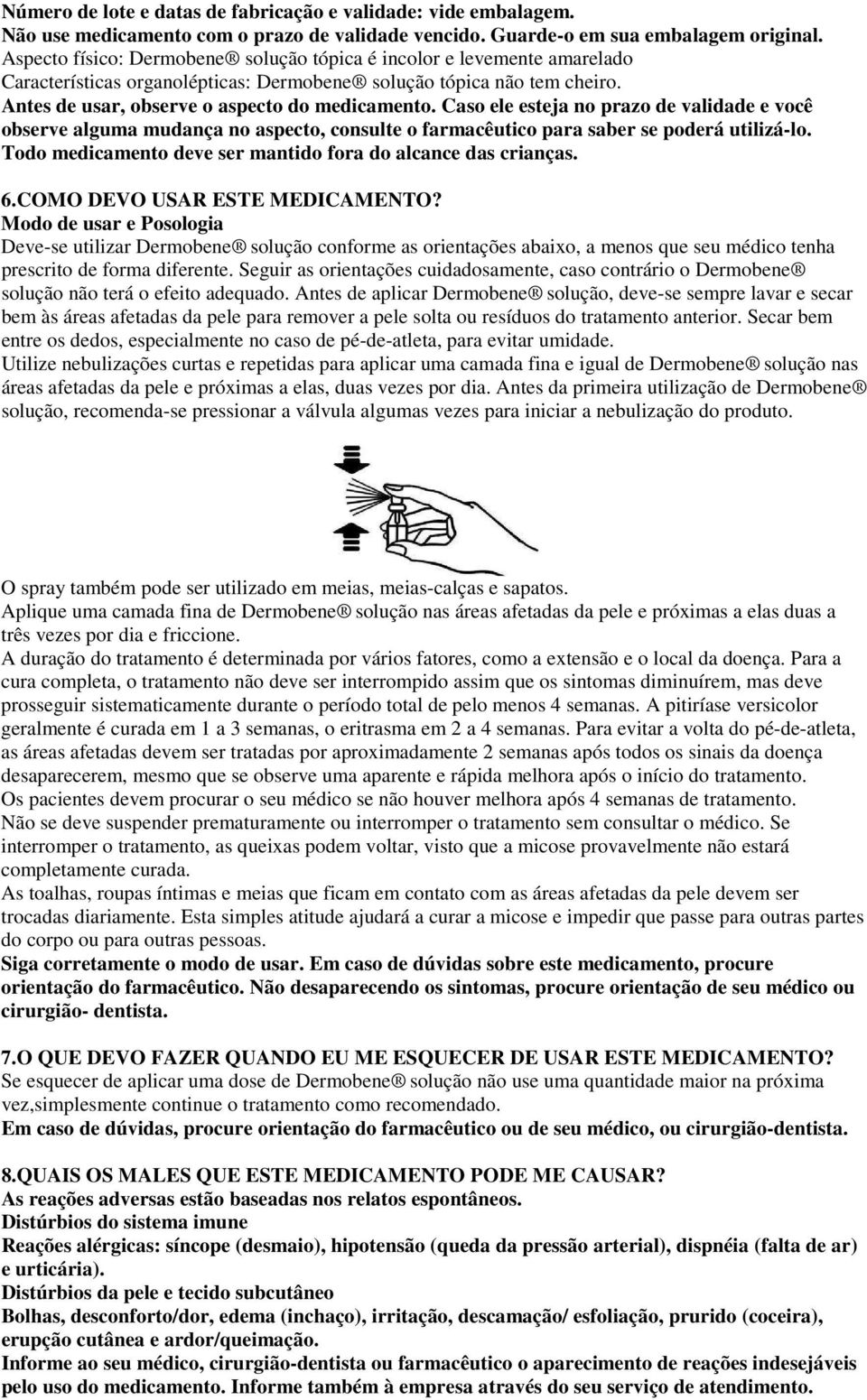 Caso ele esteja no prazo de validade e você observe alguma mudança no aspecto, consulte o farmacêutico para saber se poderá utilizá-lo. Todo medicamento deve ser mantido fora do alcance das crianças.