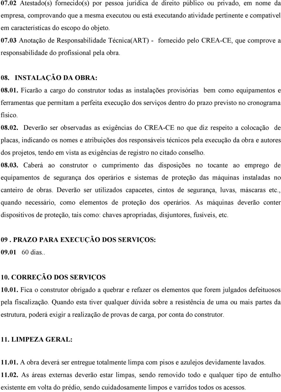 Ficarão a cargo do construtor todas as instalações provisórias bem como equipamentos e ferramentas que permitam a perfeita execução dos serviços dentro do prazo previsto no cronograma físico. 08.02.