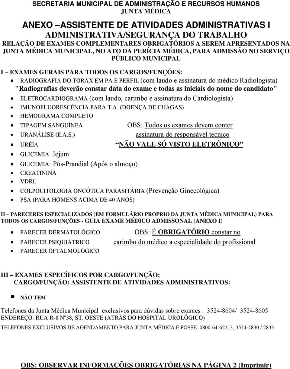 PA E PERFIL (com laudo e assinatura do médico Radiologista) "Radiografias deverão constar data do exame e todas as iniciais do nome do candidato" ELETROCARDIOGRAMA (com laudo, carimbo e assinatura do