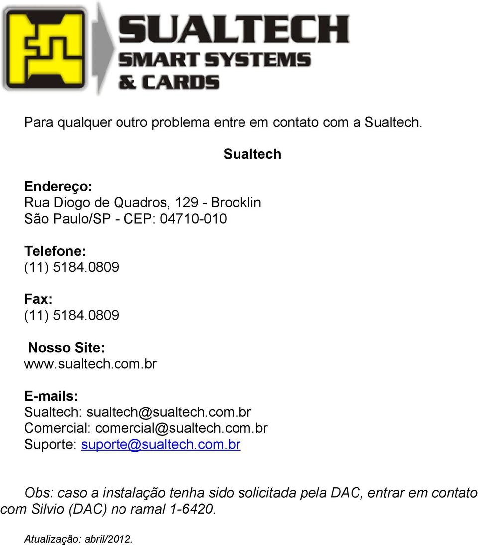 0809 Fax: (11) 5184.0809 Nosso Site: www.sualtech.com.br E-mails: Sualtech: sualtech@sualtech.com.br Comercial: comercial@sualtech.