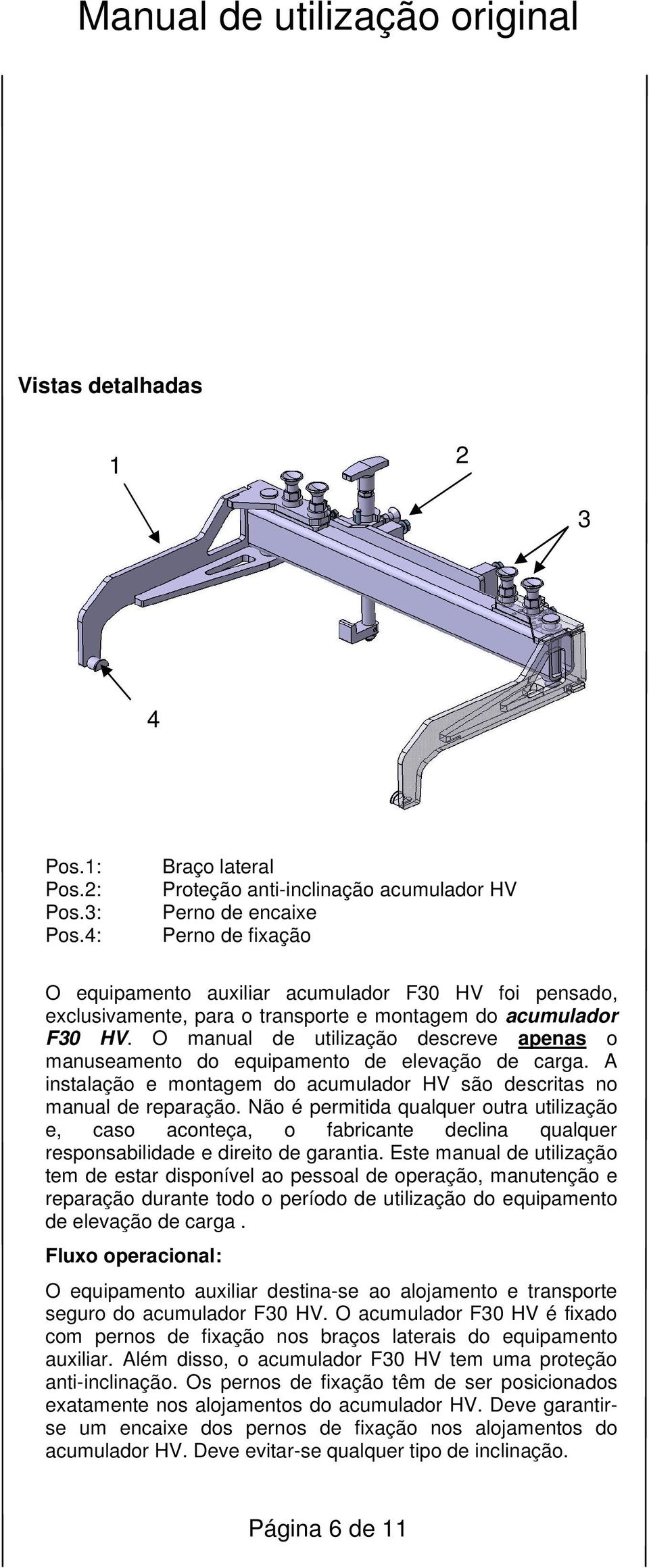 acumulador F30 HV. O manual de utilização descreve apenas o manuseamento do equipamento de elevação de carga. A instalação e montagem do acumulador HV são descritas no manual de reparação.