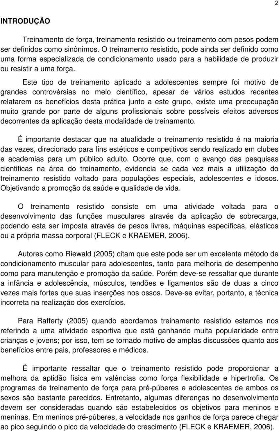 Este tipo de treinamento aplicado a adolescentes sempre foi motivo de grandes controvérsias no meio científico, apesar de vários estudos recentes relatarem os benefícios desta prática junto a este