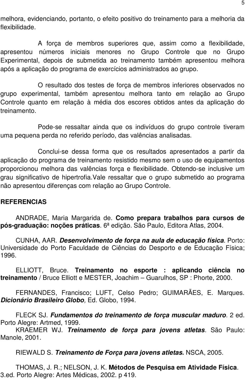 melhora após a aplicação do programa de exercícios administrados ao grupo.