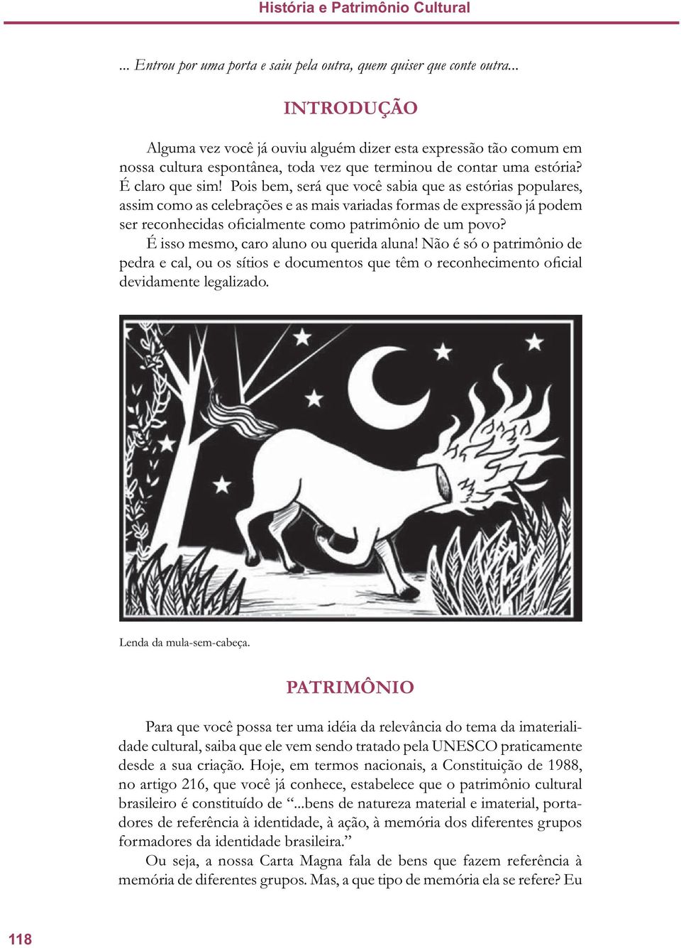 Pois bem, será que você sabia que as estórias populares, assim como as celebrações e as mais variadas formas de expressão já podem ser reconhecidas oficialmente como patrimônio de um povo?