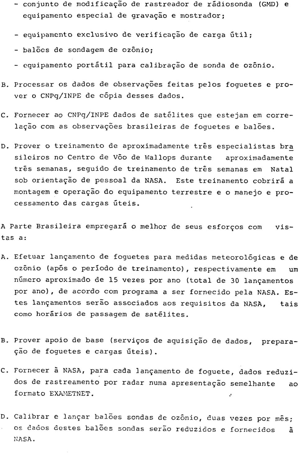 Pq/INPE de cópia desses dados. C. Fornecer ao CNPq/INPE dados de satélites que estejam em corre -lação com as observações brasileiras de foguetes e balões. D.