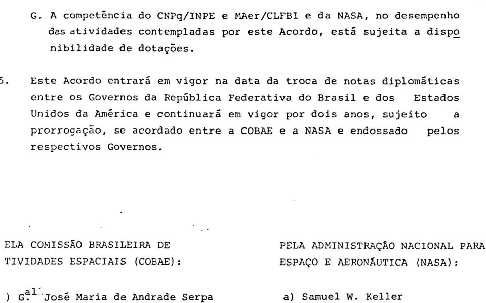 Este Acordo entrará em vigor na data da troca de notas diplomáticas entre os Governos da República Federativa do Brasil e dos Estados Unidos da América e