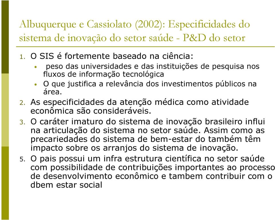 As especificidades da atenção médica como atividade econômica são consideráveis. 3. O caráter imaturo do sistema de inovação brasileiro influi na articulação do sistema no setor saúde.