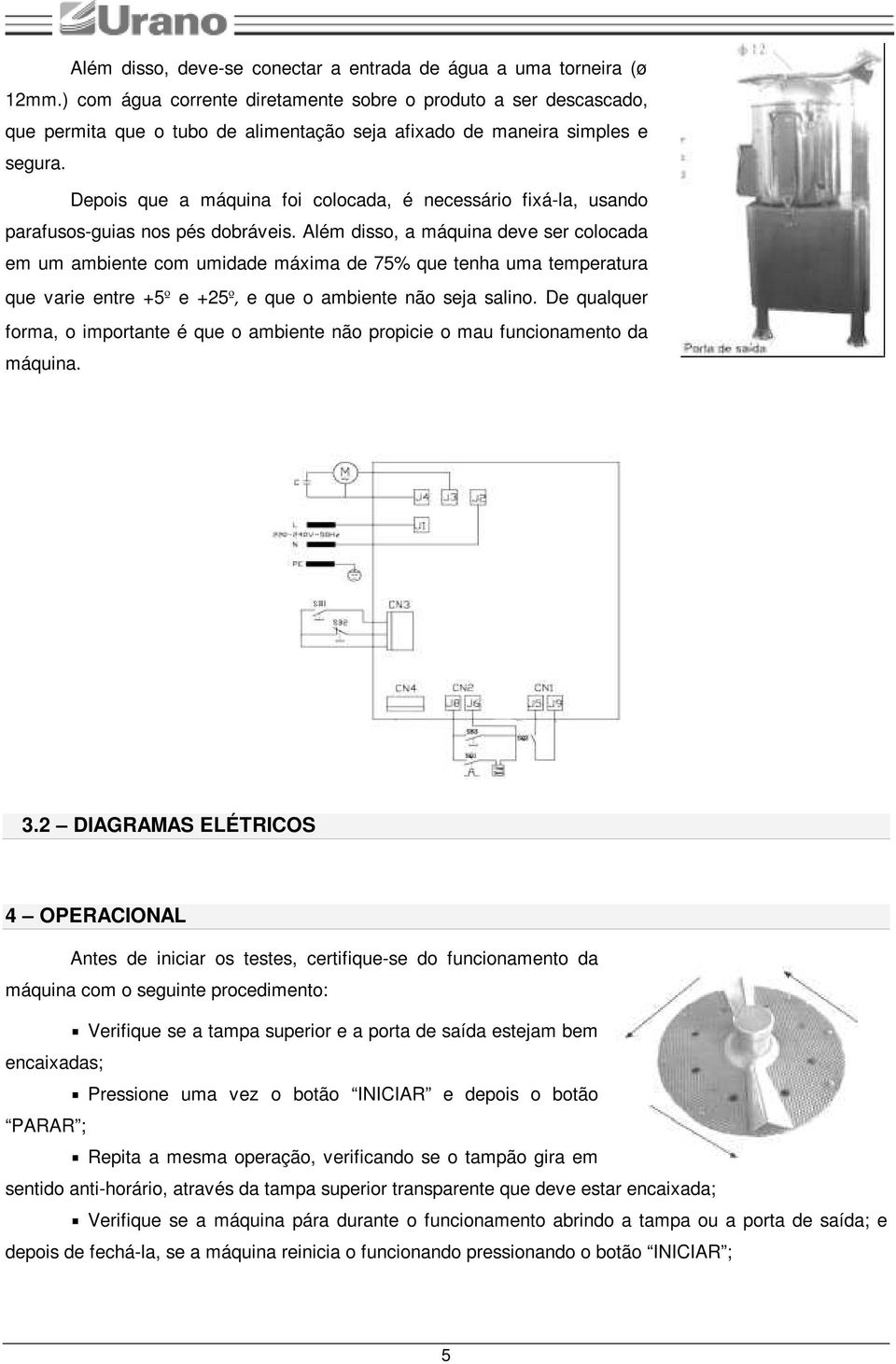 Depois que a máquina foi colocada, é necessário fixá-la, usando parafusos-guias nos pés dobráveis.