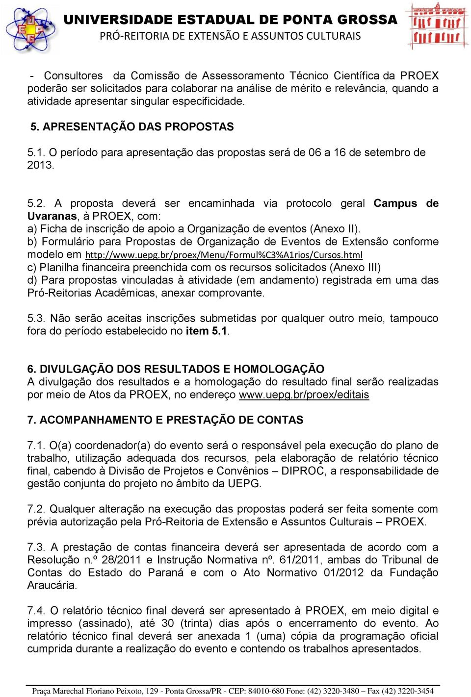 13. 5.2. A proposta deverá ser encaminhada via protocolo geral Campus de Uvaranas, à PROEX, com: a) Ficha de inscrição de apoio a Organização de eventos (Anexo II).
